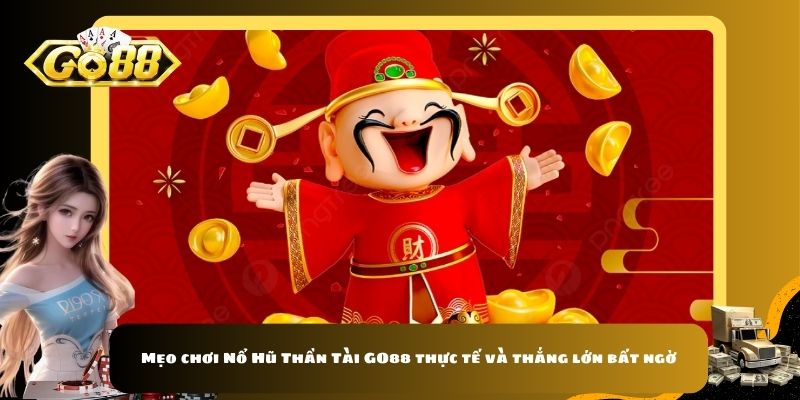 Mẹo chơi Nổ Hũ Thần Tài GO88 thực tế và thắng lớn bất ngờ