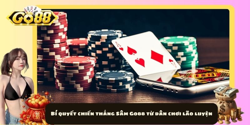 Bí quyết chiến thắng Sâm Go88 từ dân chơi lão luyện