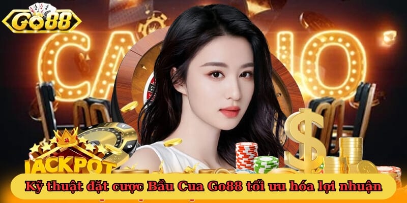 Kỹ thuật đặt cược Bầu Cua Go88 tối ưu hóa lợi nhuận