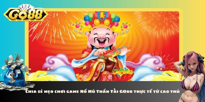 Chia sẻ mẹo chơi game Nổ Hũ Thần Tài GO88 thực tế từ cao thủ