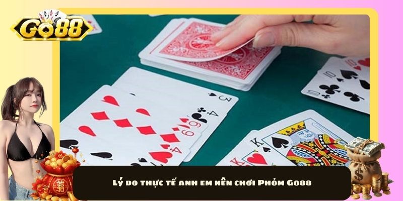 Lý do thực tế anh em nên chơi Phỏm Go88