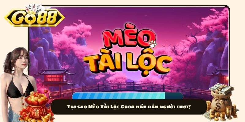 Tại sao Mèo Tài Lộc Go88 hấp dẫn người chơi?