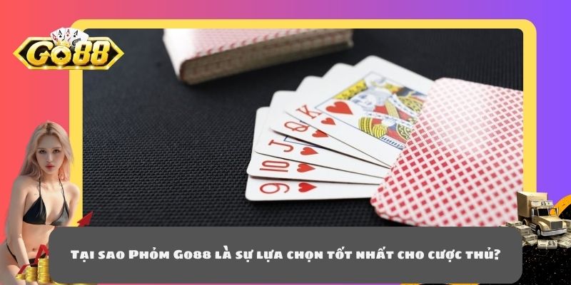 Tại sao Phỏm Go88 là sự lựa chọn tốt nhất cho cược thủ?