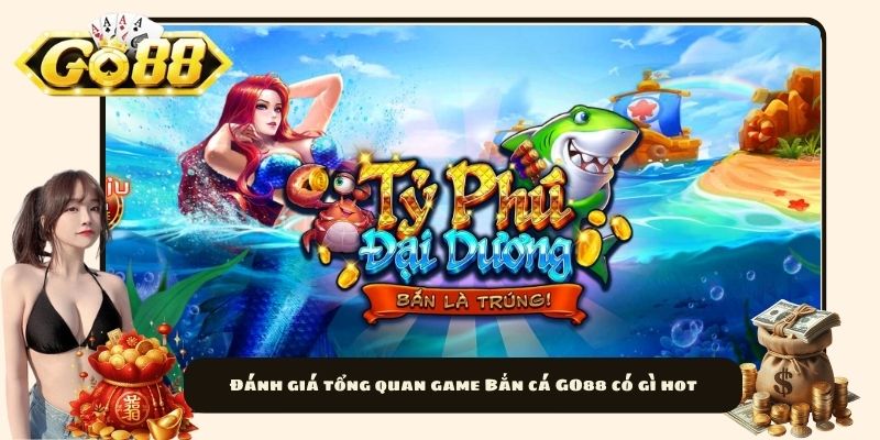 Đánh giá tổng quan game Bắn cá GO88 có gì hot