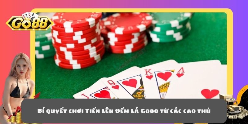 Bí quyết chơi Tiến Lên Đếm Lá Go88 từ các cao thủ