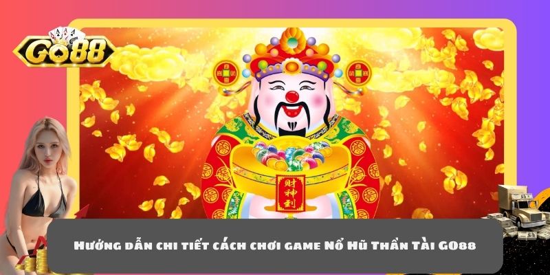 Hướng dẫn chi tiết cách chơi game Nổ Hũ Thần Tài GO88