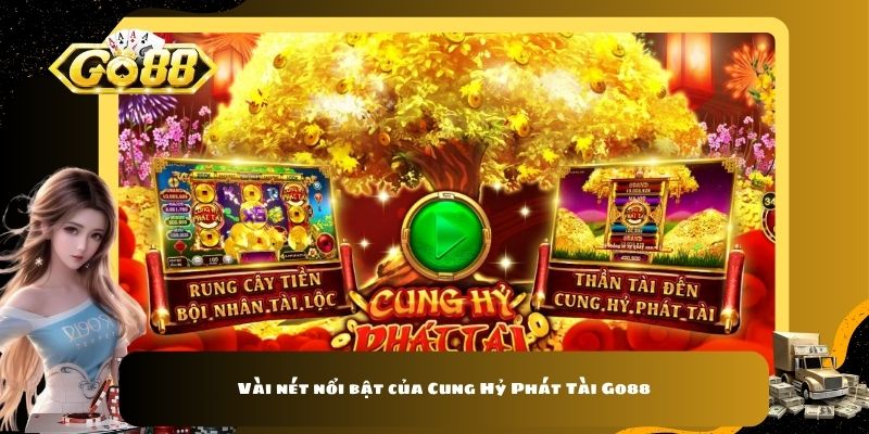 Vài nét nổi bật của Cung Hỷ Phát Tài Go88